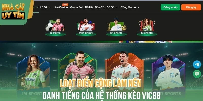 Loạt điểm cộng làm nên danh tiếng của hệ thống kèo Vic88