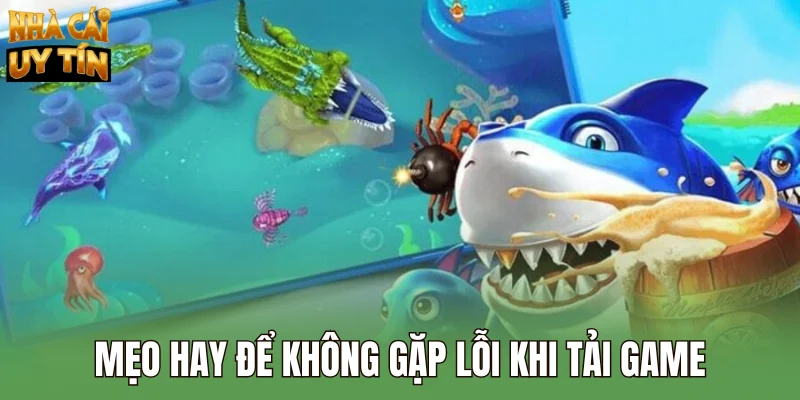 Mẹo hay để không gặp lỗi khi tải game