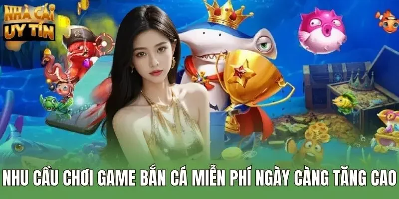 Nhu cầu chơi game bắn cá miễn phí ngày càng tăng cao