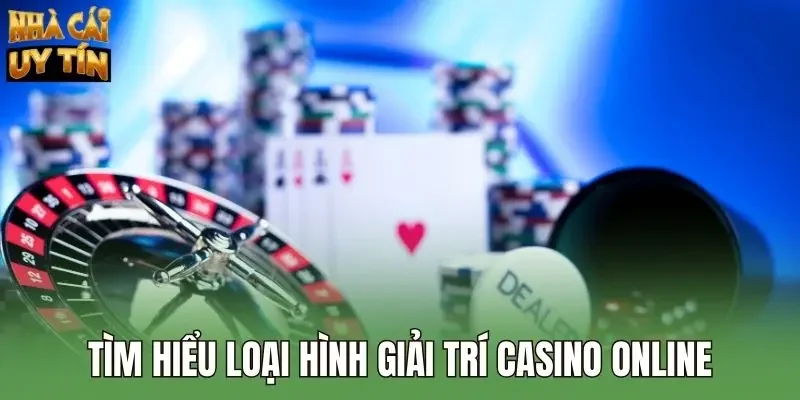 Tìm hiểu loại hình giải trí casino online